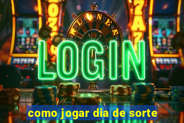 como jogar dia de sorte